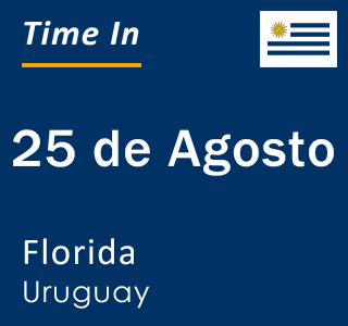 Current local time in 25 de Agosto, Florida, Uruguay