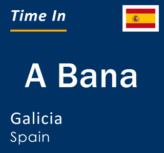 Current local time in A Bana, Galicia, Spain