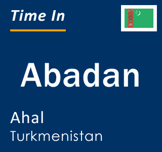 Current local time in Abadan, Ahal, Turkmenistan