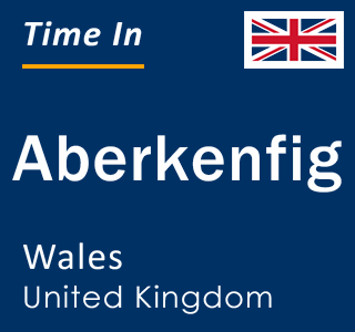 Current local time in Aberkenfig, Wales, United Kingdom