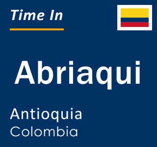 Current local time in Abriaqui, Antioquia, Colombia