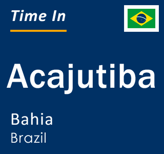 Current local time in Acajutiba, Bahia, Brazil