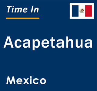 Current local time in Acapetahua, Mexico