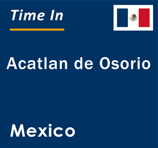 Current local time in Acatlan de Osorio, Mexico