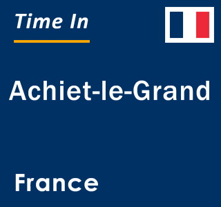 Current local time in Achiet-le-Grand, France