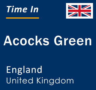 Current local time in Acocks Green, England, United Kingdom