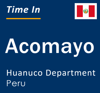 Current local time in Acomayo, Huanuco Department, Peru