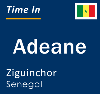 Current local time in Adeane, Ziguinchor, Senegal