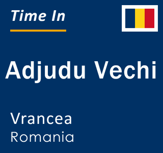 Current local time in Adjudu Vechi, Vrancea, Romania