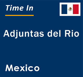 Current local time in Adjuntas del Rio, Mexico