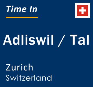 Current local time in Adliswil / Tal, Zurich, Switzerland