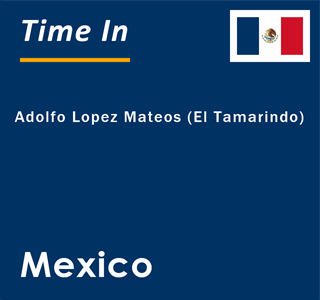 Current local time in Adolfo Lopez Mateos (El Tamarindo), Mexico