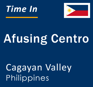 Current local time in Afusing Centro, Cagayan Valley, Philippines