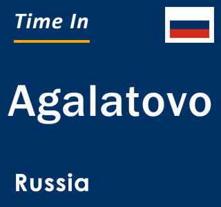 Current local time in Agalatovo, Russia