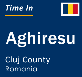 Current local time in Aghiresu, Cluj County, Romania