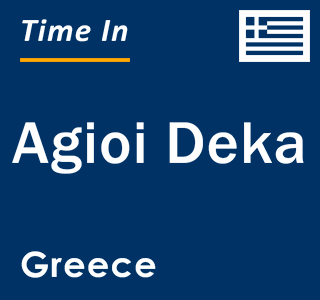 Current local time in Agioi Deka, Greece