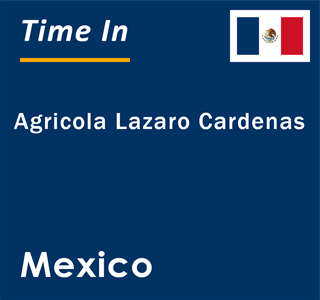 Current local time in Agricola Lazaro Cardenas, Mexico