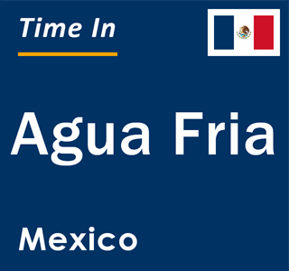 Current local time in Agua Fria, Mexico