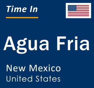 Current local time in Agua Fria, New Mexico, United States