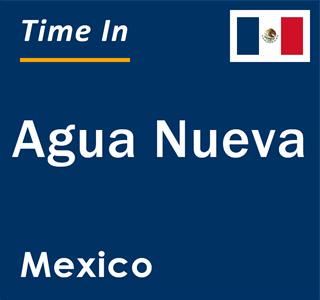 Current local time in Agua Nueva, Mexico