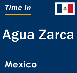 Current local time in Agua Zarca, Mexico