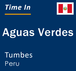 Current local time in Aguas Verdes, Tumbes, Peru