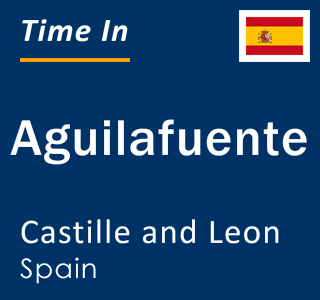 Current local time in Aguilafuente, Castille and Leon, Spain