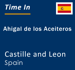 Current local time in Ahigal de los Aceiteros, Castille and Leon, Spain