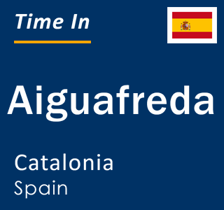 Current local time in Aiguafreda, Catalonia, Spain