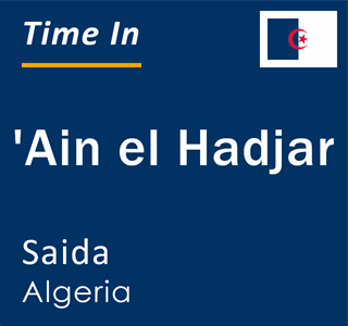 Current local time in 'Ain el Hadjar, Saida, Algeria