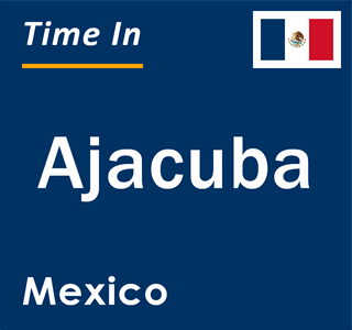 Current local time in Ajacuba, Mexico