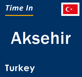 Current local time in Aksehir, Turkey