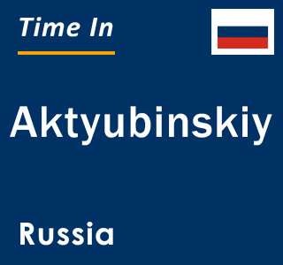 Current local time in Aktyubinskiy, Russia