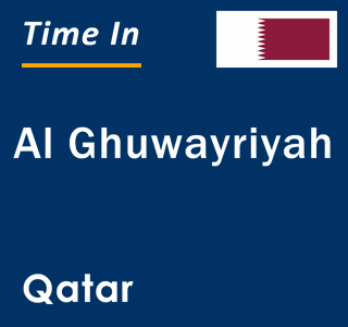 Current local time in Al Ghuwayriyah, Qatar