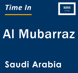 Current local time in Al Mubarraz, Saudi Arabia