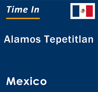 Current local time in Alamos Tepetitlan, Mexico