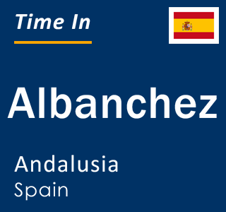 Current local time in Albanchez, Andalusia, Spain