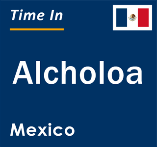 Current local time in Alcholoa, Mexico