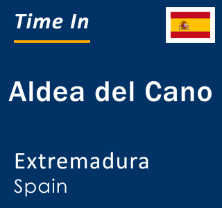 Current local time in Aldea del Cano, Extremadura, Spain