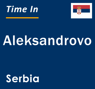 Current local time in Aleksandrovo, Serbia