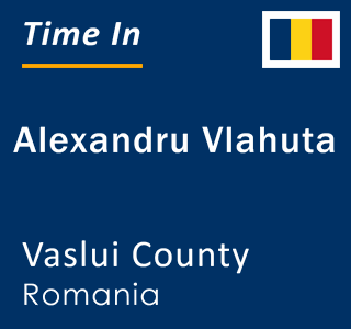 Current local time in Alexandru Vlahuta, Vaslui County, Romania