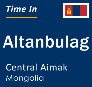 Current local time in Altanbulag, Central Aimak, Mongolia