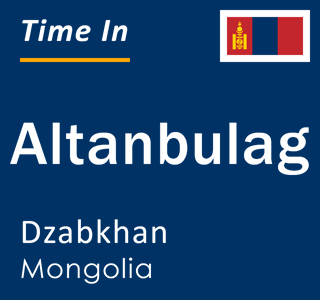 Current local time in Altanbulag, Dzabkhan, Mongolia