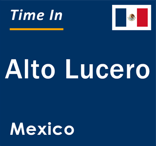 Current local time in Alto Lucero, Mexico