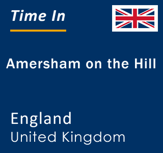 Current local time in Amersham on the Hill, England, United Kingdom