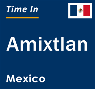 Current local time in Amixtlan, Mexico