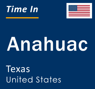 Current local time in Anahuac, Texas, United States