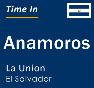 Current local time in Anamoros, La Union, El Salvador