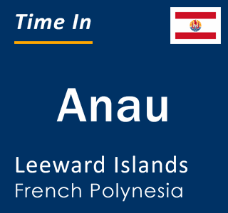 Current local time in Anau, Leeward Islands, French Polynesia