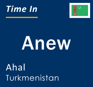 Current local time in Anew, Ahal, Turkmenistan